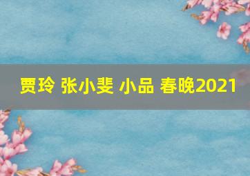 贾玲 张小斐 小品 春晚2021